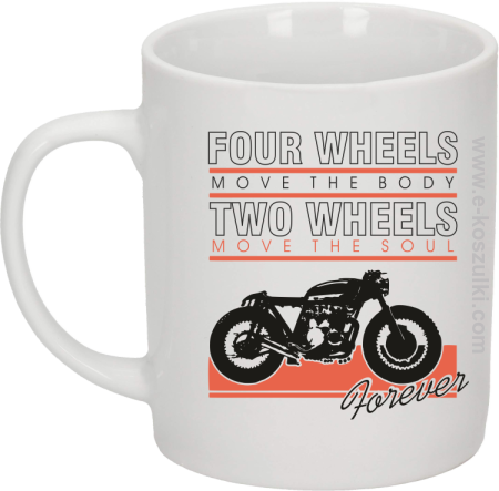 Four Wheels move the body two wheels move the soul FOREVER - kubek biały 330ml 