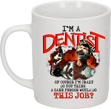 I`m Dentist of course I`m Crazy Do you think a sane person would do This Job - kubek biały 330 ml 