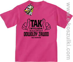 Tak wygląda najlepszy DOWOLNY ZAWÓD na świecie - koszulka dziecięca różowa