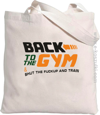 Back to the GYM and SHUT THE FUCKUP and train - torba eko z nadrukiem 