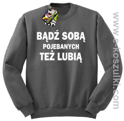 Bądź sobą pojebanych też lubią - bluza bez kaptura STANDARD szara