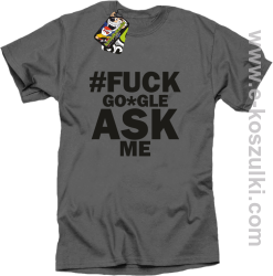 FUCK GOOGLE ASK ME - koszulka męska szara