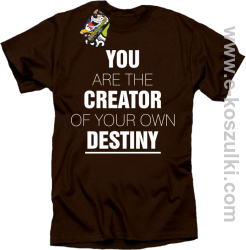 You are the CREATOR of your own DESTINY - koszulka męska brązowa