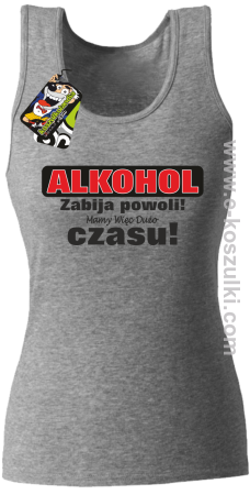 Alkohol zabija powoli mamy więc dużo czasu - top damski