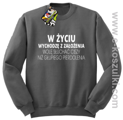 W życiu wychodzę z założenia wolę słuchać ciszy niż głupiego pierdolenia - bluza bez kaptura STANDARD szara