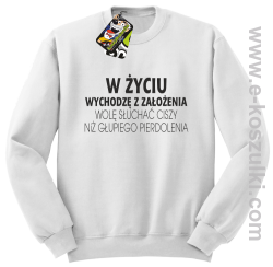 W życiu wychodzę z założenia wolę słuchać ciszy niż głupiego pierdolenia - bluza bez kaptura STANDARD biała