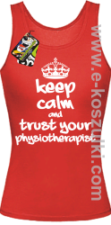 Keep Calm and trust your Pshysiotherapist - top damski  czerwony