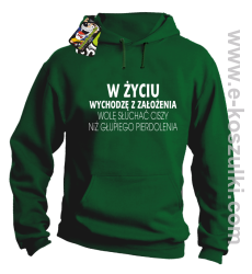 W życiu wychodzę z założenia wolę słuchać ciszy niż głupiego pierdolenia - bluza z kapturem zielona