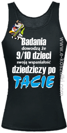 Badania dowodzą że 9 na 10 dzieci swoją wspaniałość dziedziczy po Tacie - top damski czarny