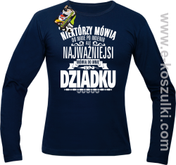 Niektórzy mówią do mnie po imieniu ale najważniejsi mówią do mnie DZIADKU - longsleeve męski granatowy