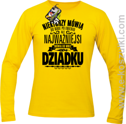 Niektórzy mówią do mnie po imieniu ale najważniejsi mówią do mnie DZIADKU - longsleeve męski żółty