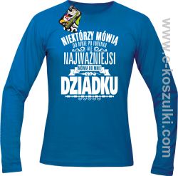 Niektórzy mówią do mnie po imieniu ale najważniejsi mówią do mnie DZIADKU - longsleeve męski niebieski