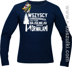 Wersja Simple WSZYSCY MĘŻCZYŹNI rodzą się równi TYLKO NAJSILNIEJSI ZOSTAJĄ DRWALAMI - longsleeve męski granatowy