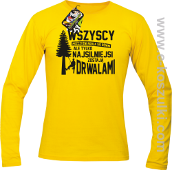 Wersja Simple WSZYSCY MĘŻCZYŹNI rodzą się równi TYLKO NAJSILNIEJSI ZOSTAJĄ DRWALAMI - longsleeve męski żółty