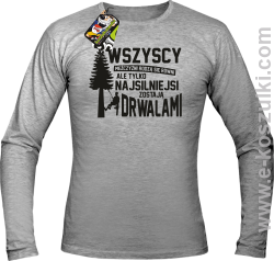 Wersja Simple WSZYSCY MĘŻCZYŹNI rodzą się równi TYLKO NAJSILNIEJSI ZOSTAJĄ DRWALAMI - longsleeve męski melanż 