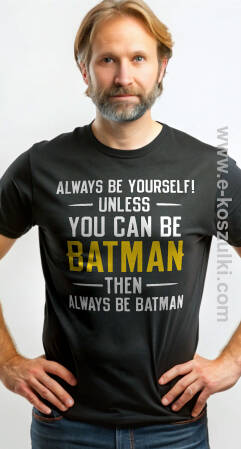 Always be yourself ! unless you can be batman then always be batman - koszulka męska