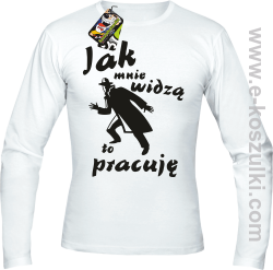 Jak mnie widzą to pracuję - longsleeve męski biały