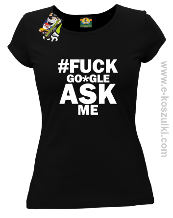 FUCK GOOGLE ASK ME - koszulka damska czarna