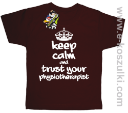 Keep Calm and trust your Pshysiotherapist - koszulka dziecięca brązowa