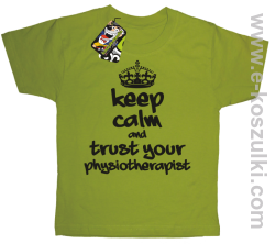 Keep Calm and trust your Pshysiotherapist - koszulka dziecięca kiwi