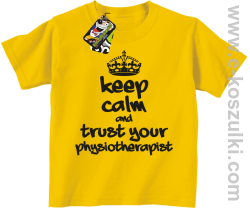 Keep Calm and trust your Pshysiotherapist - koszulka dziecięca żółta