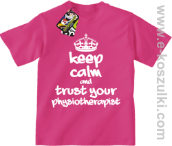 Keep Calm and trust your Pshysiotherapist - koszulka dziecięca różowa