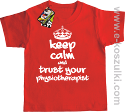 Keep Calm and trust your Pshysiotherapist - koszulka dziecięca czerwona