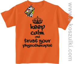 Keep Calm and trust your Pshysiotherapist - koszulka dziecięca pomarańczowa