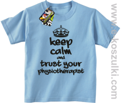 Keep Calm and trust your Pshysiotherapist - koszulka dziecięca błękitna