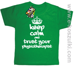 Keep Calm and trust your Pshysiotherapist - koszulka dziecięca zielona