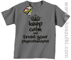 Keep Calm and trust your Pshysiotherapist - koszulka dziecięca szara