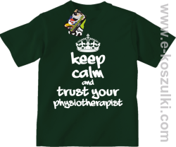 Keep Calm and trust your Pshysiotherapist - koszulka dziecięca zielona