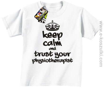 Keep Calm and trust your Pshysiotherapist - koszulka dziecięca biała