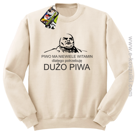 Piwo ma niewiele witamin dlatego potrzebuję dużo piwa - bluza bez kaptura beżowa