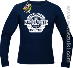 Prawdziwi królowie rodzą się w KWIETNIU - longsleeve męski granatowy