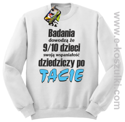 Badania dowodzą że 9 na 10 dzieci swoją wspaniałość dziedziczy po Tacie - bluza bez kaptura STANDARD biała