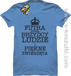 Futra noszą brzydcy ludzie i piękne zwierzęta - koszulka męska błękitna  