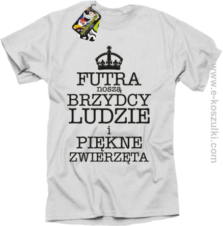 Futra noszą brzydcy ludzie i piękne zwierzęta - koszulka męska biała 