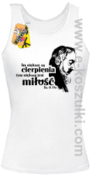 Im większe są cierpienia tym większa jest miłość ojciec PIO - top damski biały