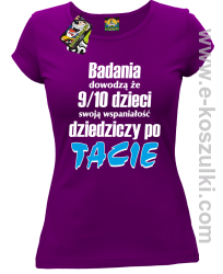 Badania dowodzą że 9 na 10 dzieci swoją wspaniałość dziedziczy po Tacie - koszulka damska fioletowa