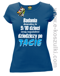 Badania dowodzą że 9 na 10 dzieci swoją wspaniałość dziedziczy po Tacie - koszulka damska niebieska