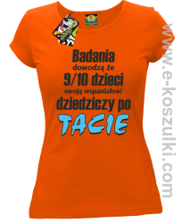 Badania dowodzą że 9 na 10 dzieci swoją wspaniałość dziedziczy po Tacie - koszulka damska pomarańczowa