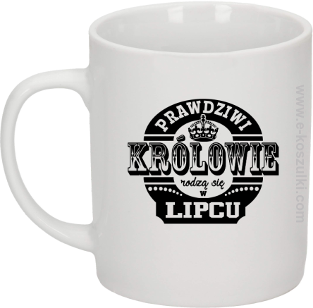 Prawdziwi Królowie rodzą się w Lipcu - kubek biały 330ml 