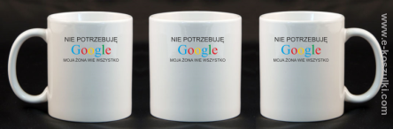 Nie potrzebuję Google moja żona wie wszystko - kubek 