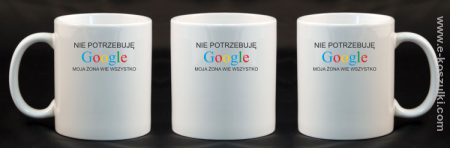 Nie potrzebuję Google moja żona wie wszystko - kubek 