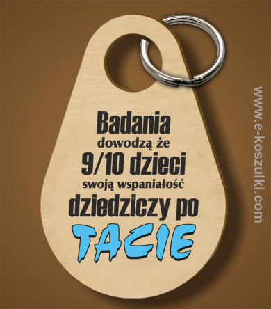 Badania dowodzą że 9 na 10 dzieci swoją wspaniałość dziedziczy po Tacie - brelok 