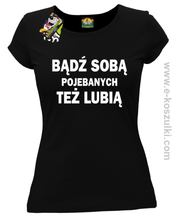 Bądź sobą pojebanych też lubią - koszulka damska  czarna