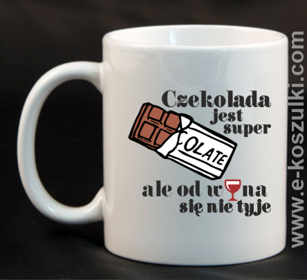 Czekolada jest super ale od wina się nie tyje - kubek 