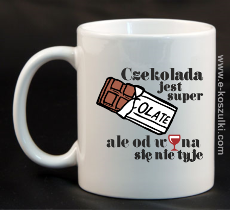 Czekolada jest super ale od wina się nie tyje - kubek 