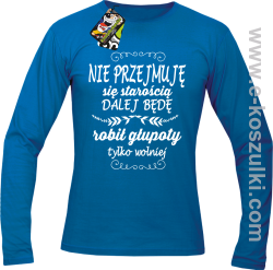 Nie przejmuję sie starością dalej będę robił głupoty tylko wolniej - longsleeve męski niebieski